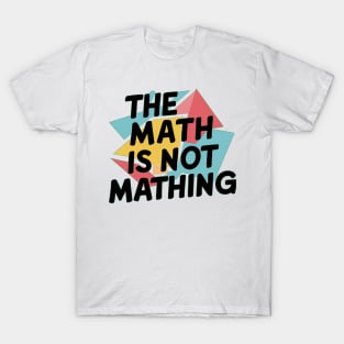 The Math is Not Mathing T-Shirt